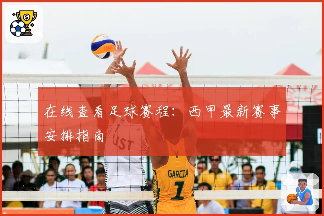 在线查看足球赛程：西甲最新赛事安排指南