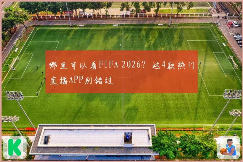 哪里可以看FIFA 2026？这4款热门直播APP别错过