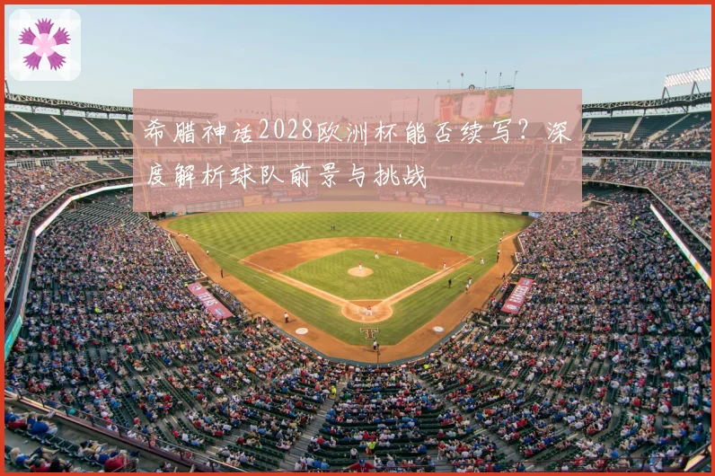 希腊神话2028欧洲杯能否续写？深度解析球队前景与挑战