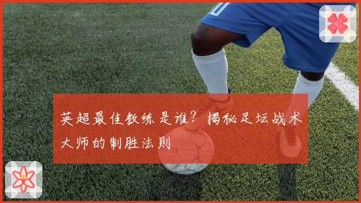 英超最佳教练是谁？揭秘足坛战术大师的制胜法则