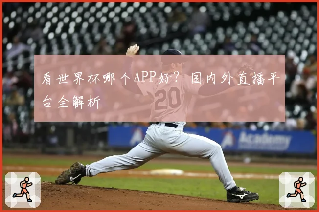 看世界杯哪个APP好？国内外直播平台全解析